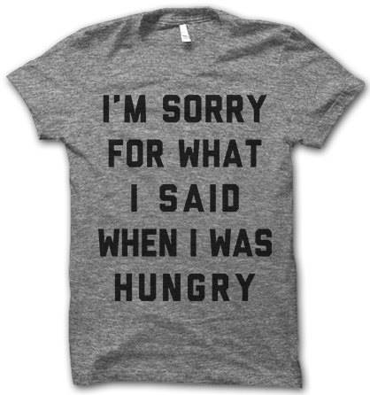 I'm sorry what I said when I was hungry t-shirt