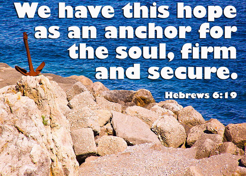 "We have this hope as an anchor for the soul, firm and secure." Hebrews 6:19